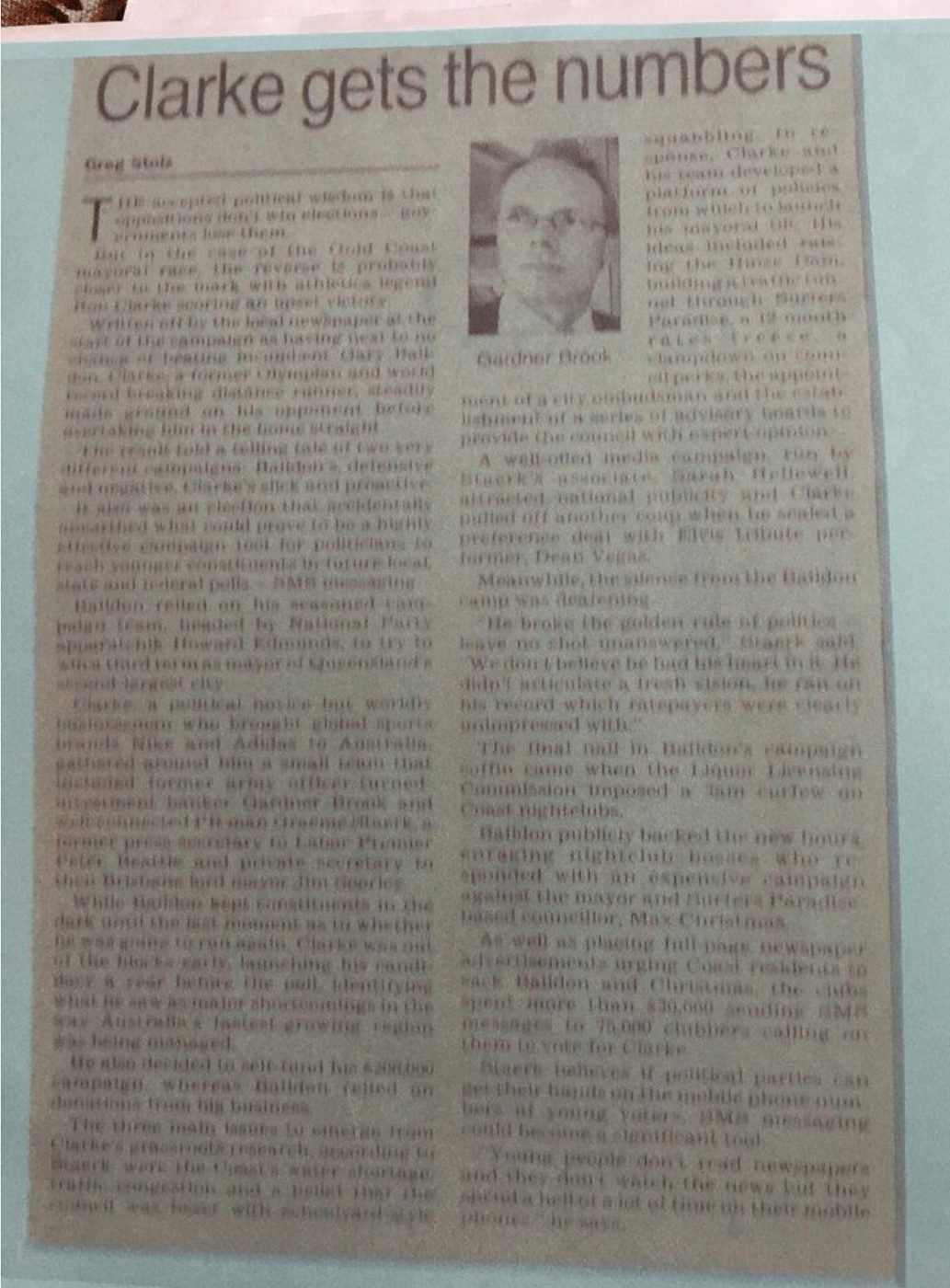 “Clarke gets the numbers” — The Sunday Mail, 28 March 2004, the morning after Ron Clarke’s election win. Gardner Brook pictured, and named as “former army officer turned investment banker” on Ron Clarke’s winning Gold Coast mayoral campaign team